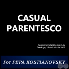 CASUAL PARENTESCO - Por PEPA KOSTIANOVSKY - Domingo, 26 de Junio de 2022